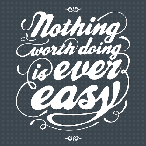 NothingWorthDoingIsEasy